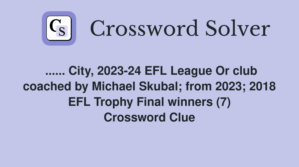...... City, 2023-24 EFL League Or club coached by Michael Skubal; from 2023; 2018 EFL Trophy Final winners (7) Crossword Clue