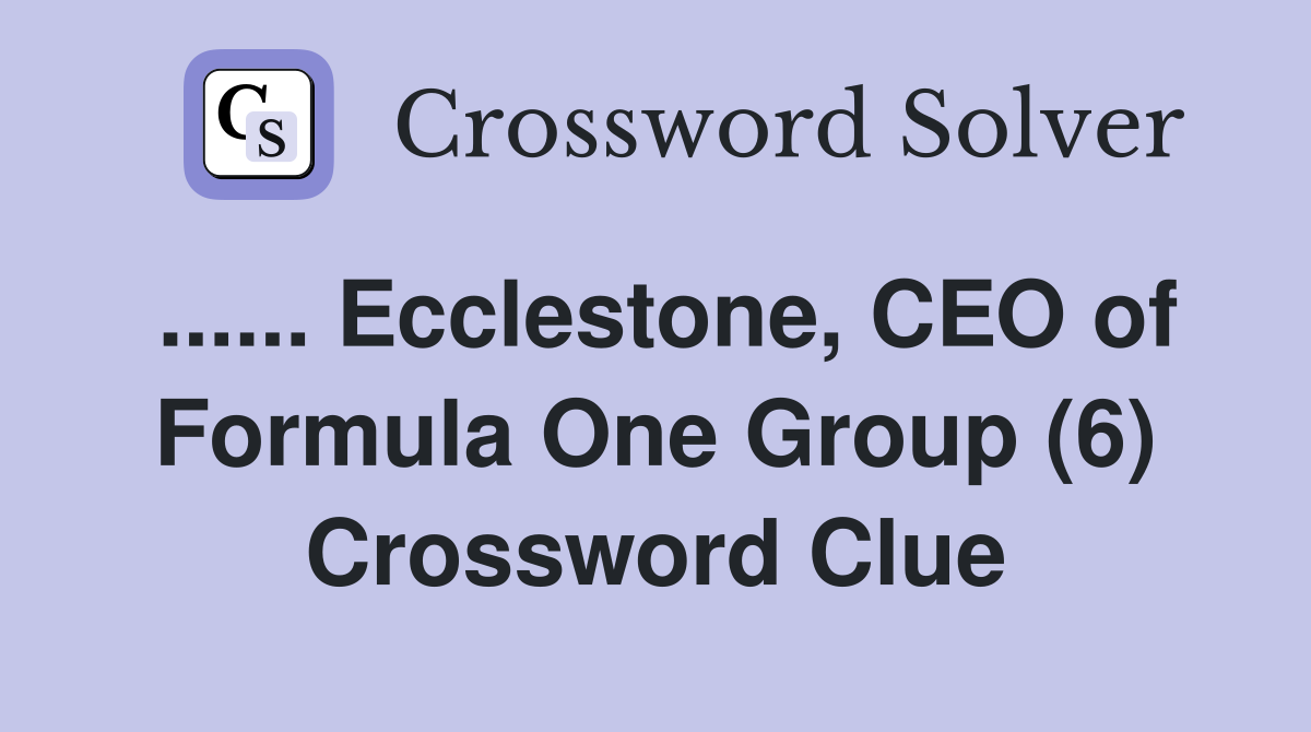 ...... Ecclestone, CEO of Formula One Group (6) Crossword Clue