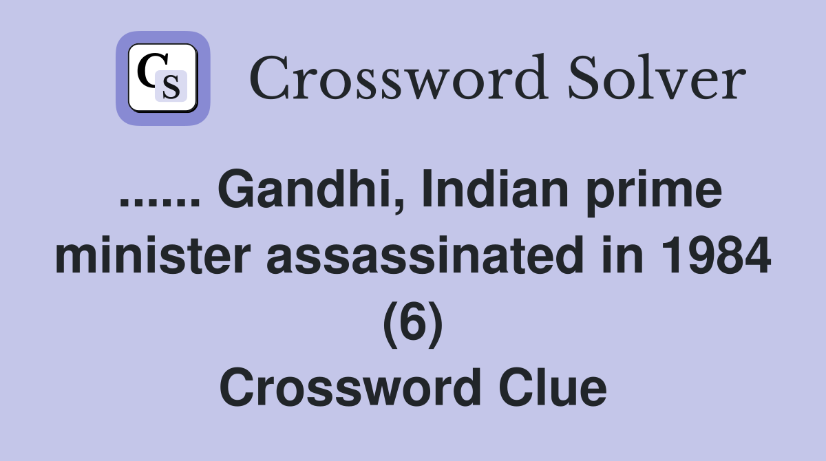...... Gandhi, Indian prime minister assassinated in 1984 (6) Crossword Clue