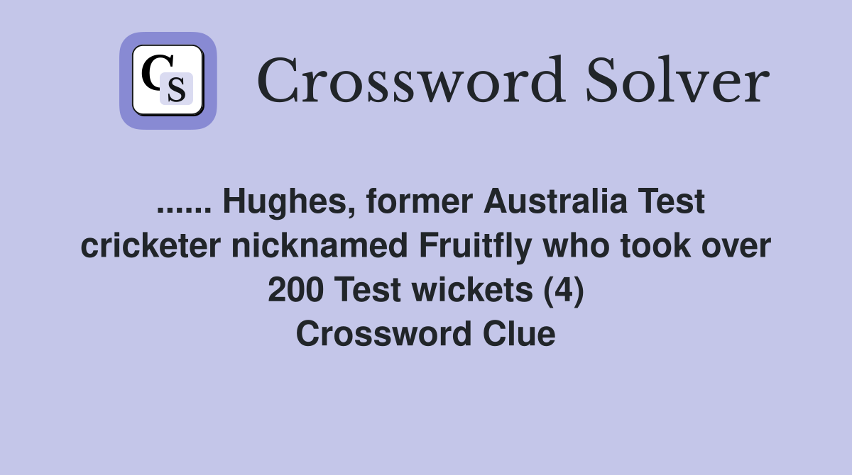 ...... Hughes, former Australia Test cricketer nicknamed Fruitfly who took over 200 Test wickets (4) Crossword Clue