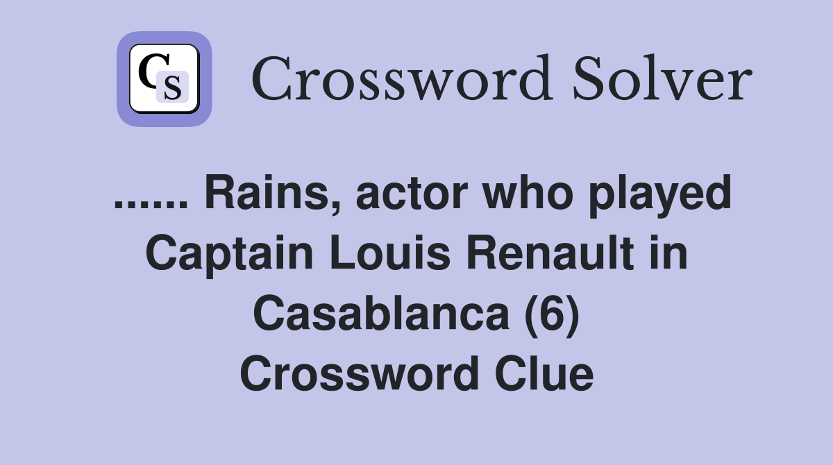 ...... Rains, actor who played Captain Louis Renault in Casablanca (6) Crossword Clue