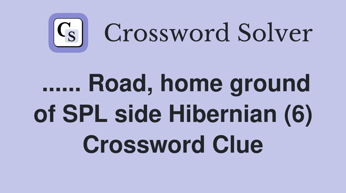 ...... Road, home ground of SPL side Hibernian (6) Crossword Clue