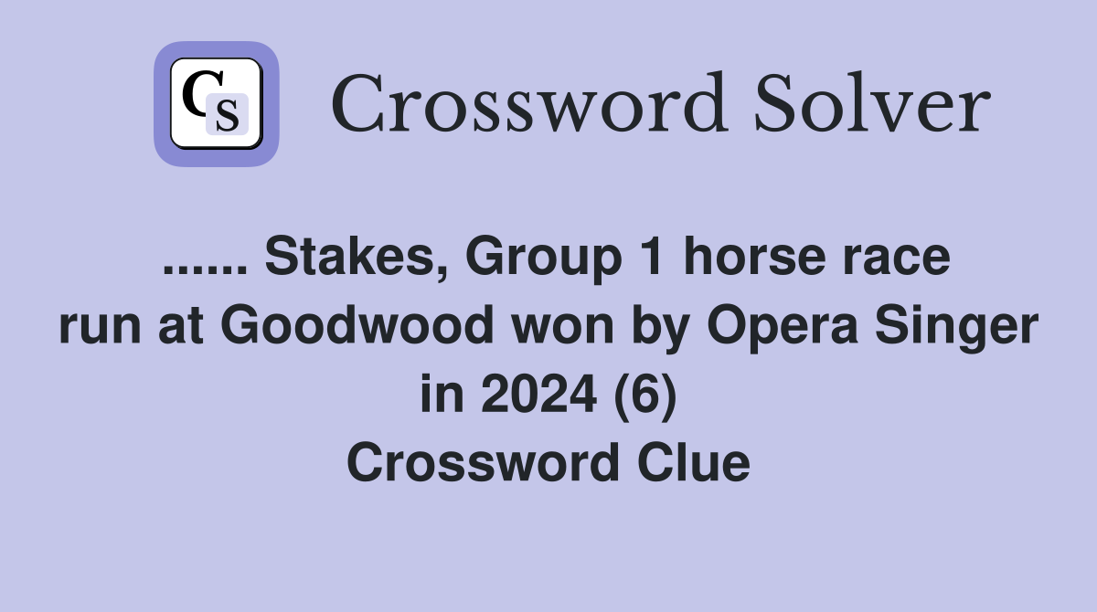 ...... Stakes, Group 1 horse race run at Goodwood won by Opera Singer in 2024 (6) Crossword Clue