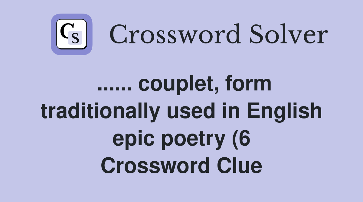 couplet form traditionally used in English epic poetry (6) Crossword couplet form traditionally used in English epic poetry (6) Crossword