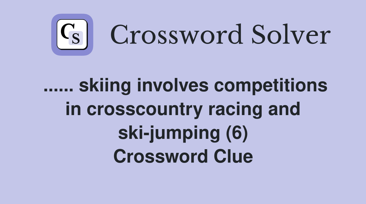 ...... skiing involves competitions in crosscountry racing and ski-jumping (6) Crossword Clue