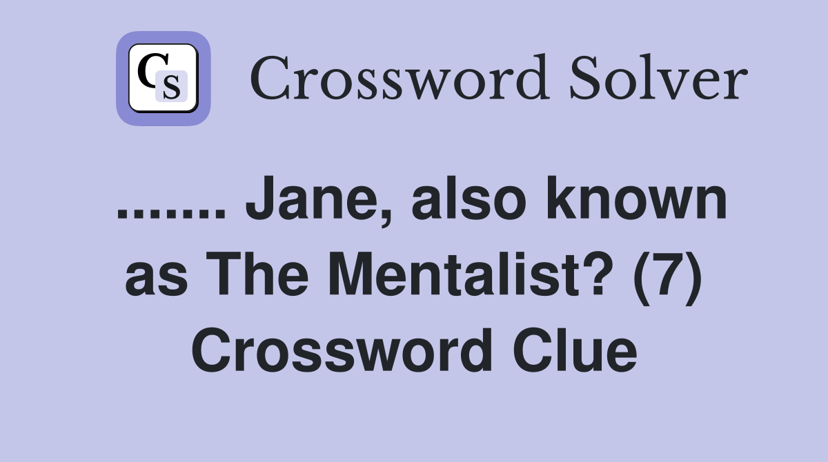 ....... Jane, also known as The Mentalist? (7) Crossword Clue