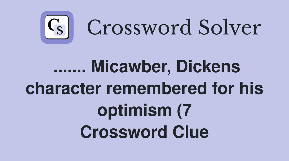 Micawber Dickens character remembered for his optimism (7) Crossword Micawber Dickens character remembered for his optimism (7) Crossword