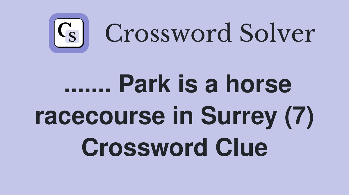 ....... Park is a horse racecourse in Surrey (7) Crossword Clue