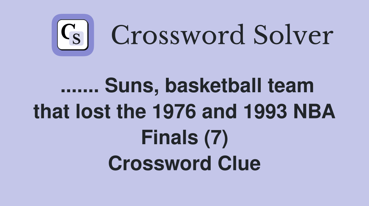 ....... Suns, basketball team that lost the 1976 and 1993 NBA Finals (7) Crossword Clue