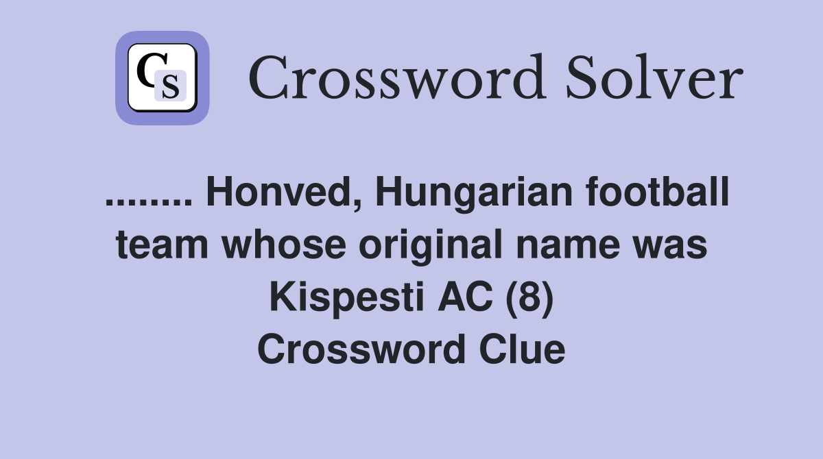 ........ Honved, Hungarian football team whose original name was Kispesti AC (8) Crossword Clue
