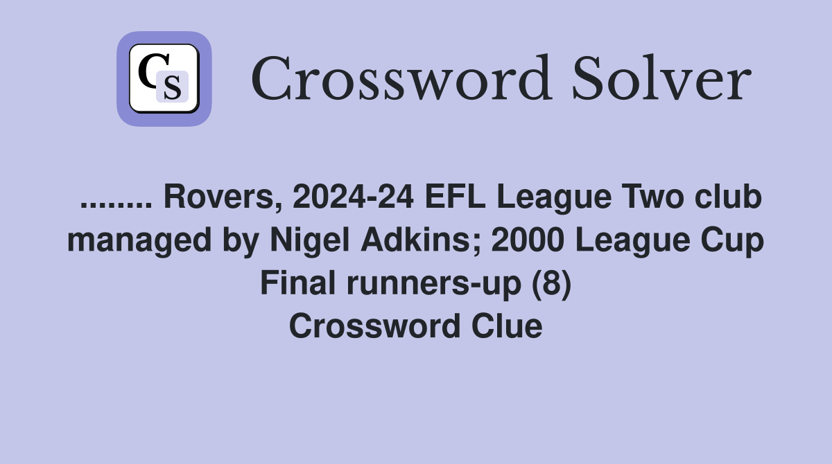 ........ Rovers, 2024-24 EFL League Two club managed by Nigel Adkins; 2000 League Cup Final runners-up (8) Crossword Clue