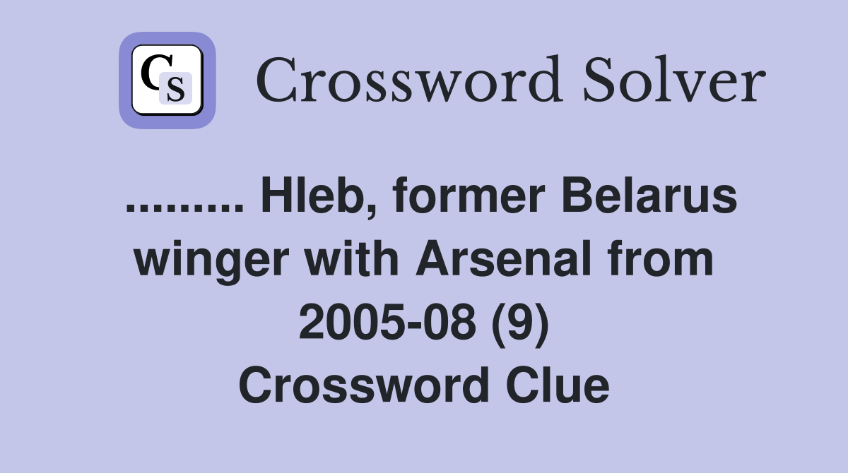 ......... Hleb, former Belarus winger with Arsenal from 2005-08 (9) Crossword Clue