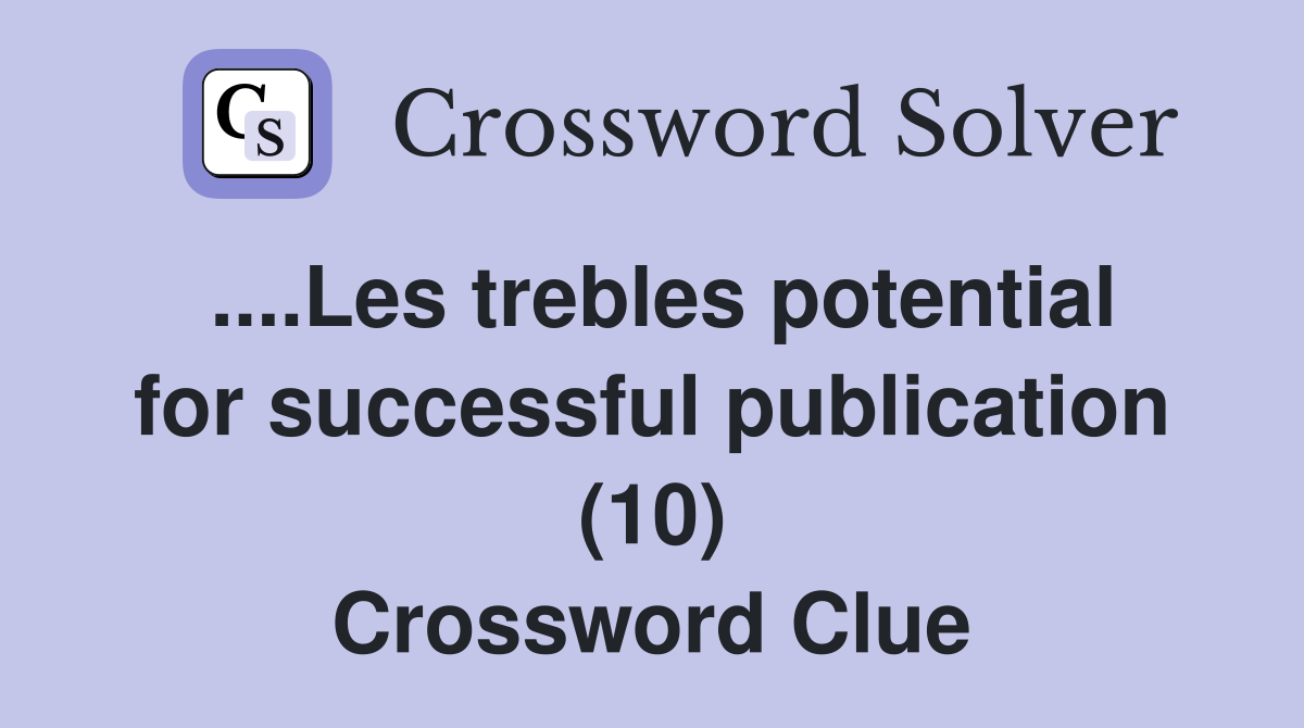....Les trebles potential for successful publication (10) Crossword Clue