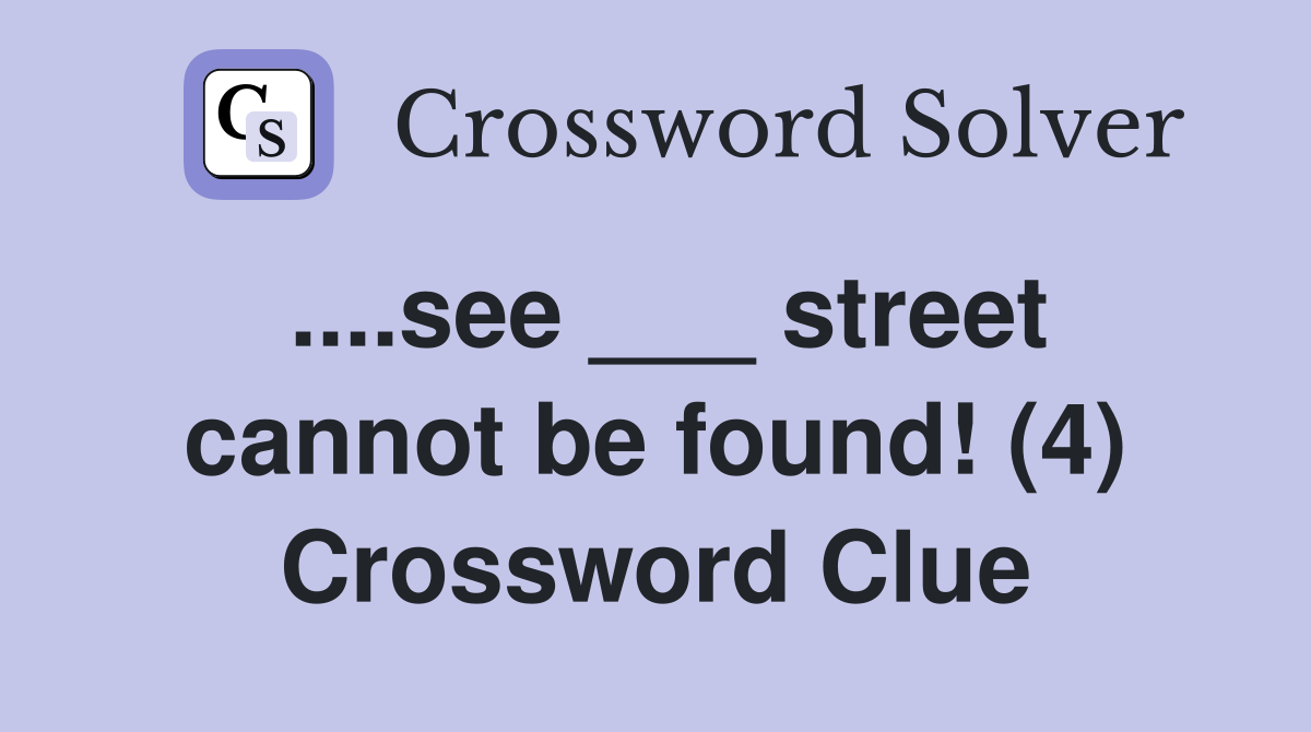 ....see ___ street cannot be found! (4) Crossword Clue