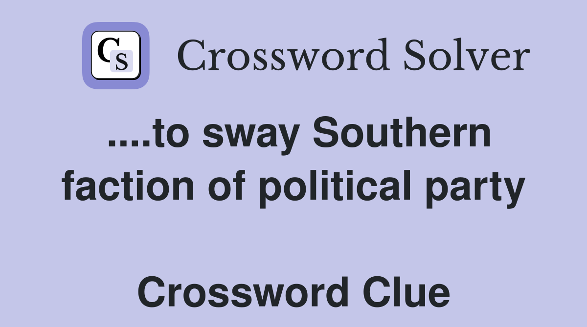 ....to sway Southern faction of political party  Crossword Clue