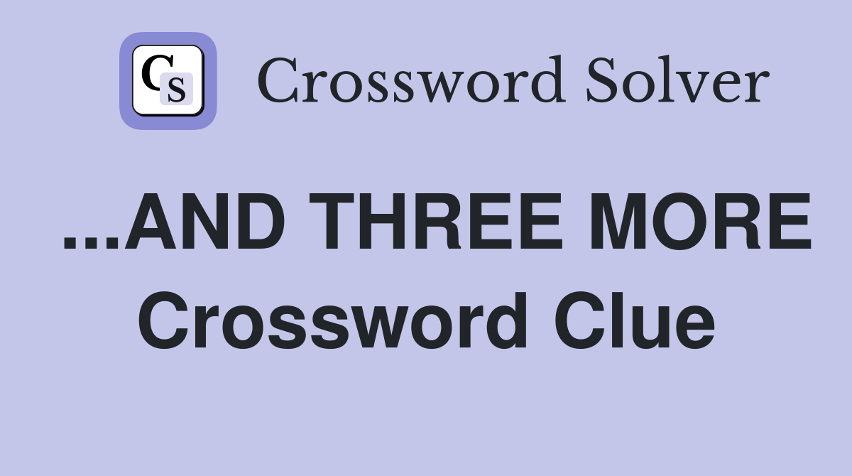 ...AND THREE MORE Crossword Clue