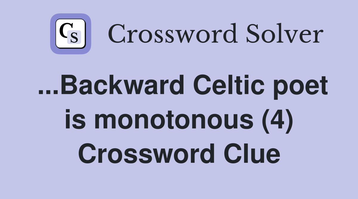 ...Backward Celtic poet is monotonous (4) Crossword Clue