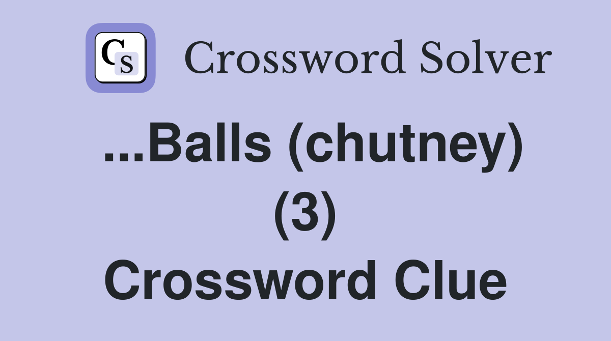 ...Balls (chutney) (3) Crossword Clue