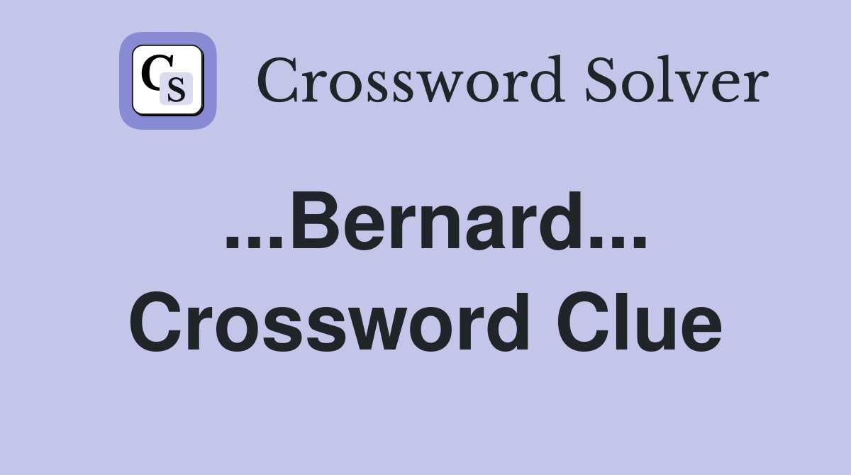 ...Bernard... Crossword Clue