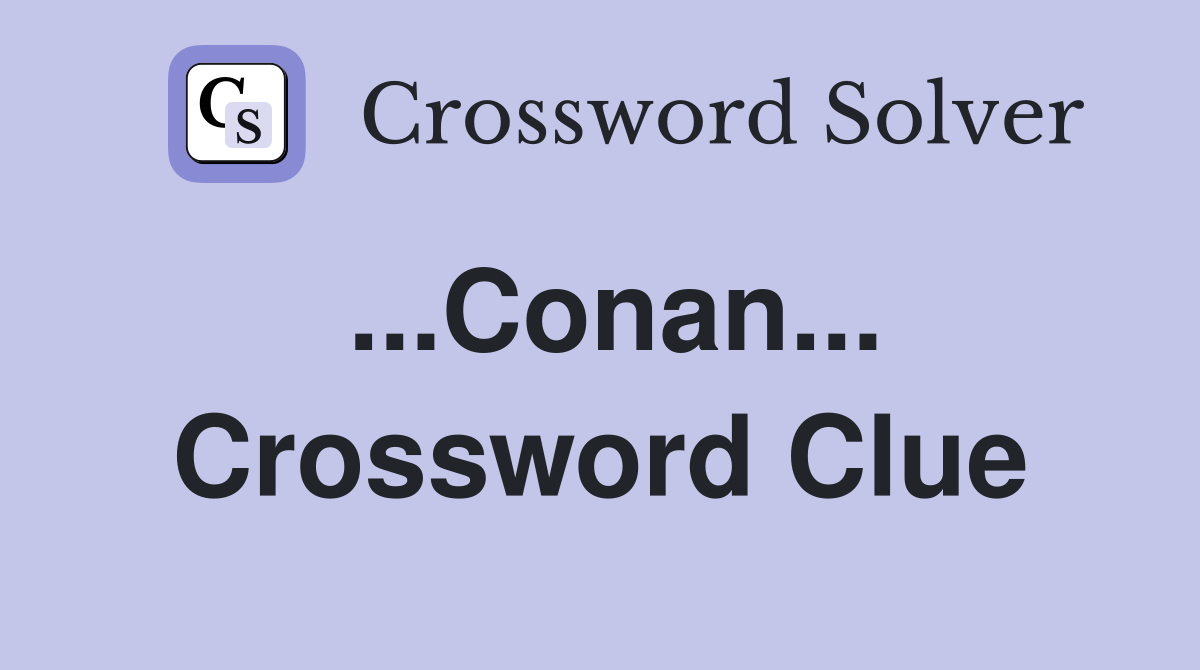 ...Conan... Crossword Clue