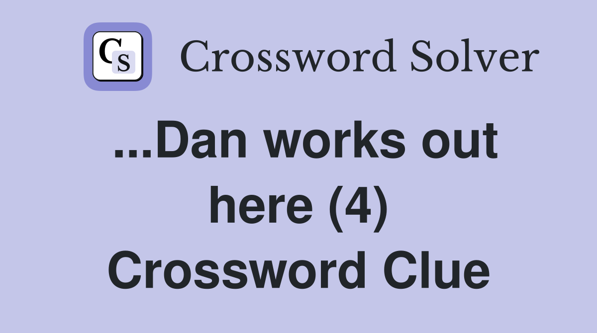 ...Dan works out here (4) Crossword Clue