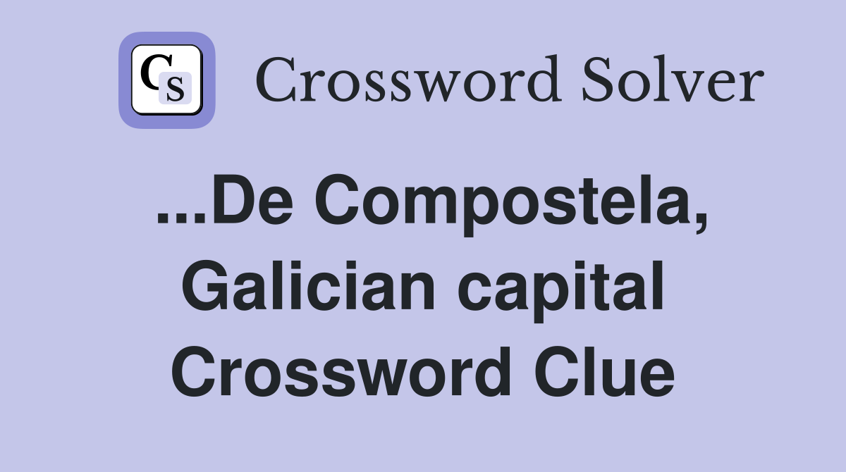 ...De Compostela, Galician capital Crossword Clue