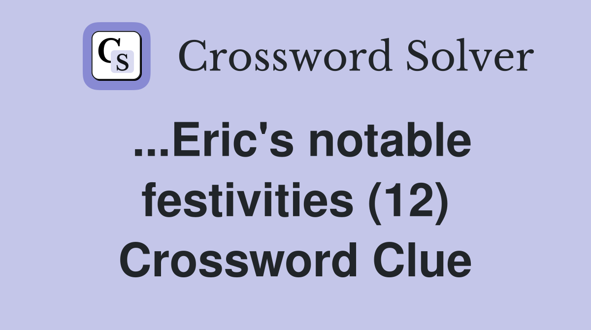 ...Eric's notable festivities (12) Crossword Clue
