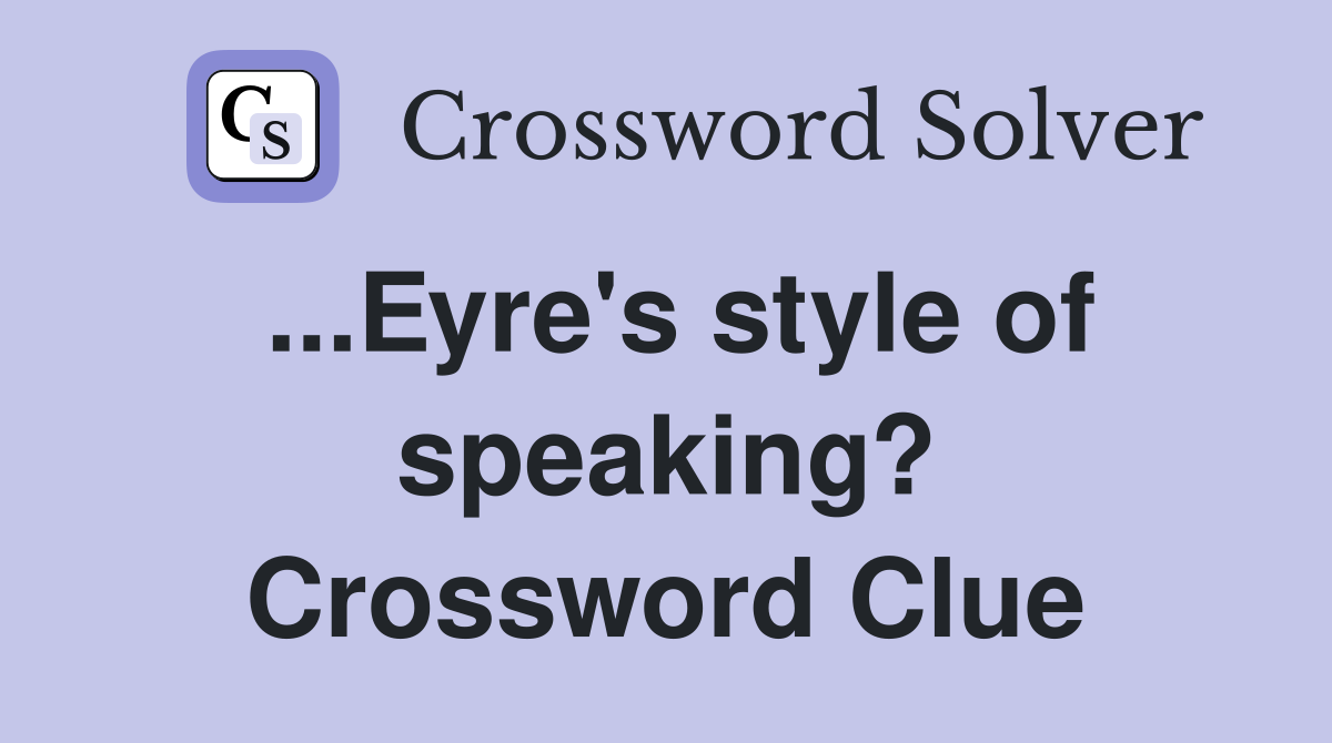 ...Eyre's style of speaking? Crossword Clue