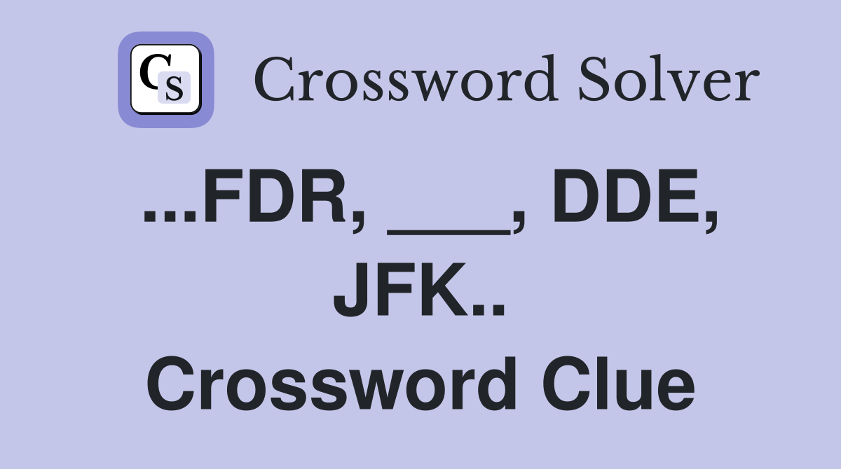 ...FDR, ___, DDE, JFK.. Crossword Clue