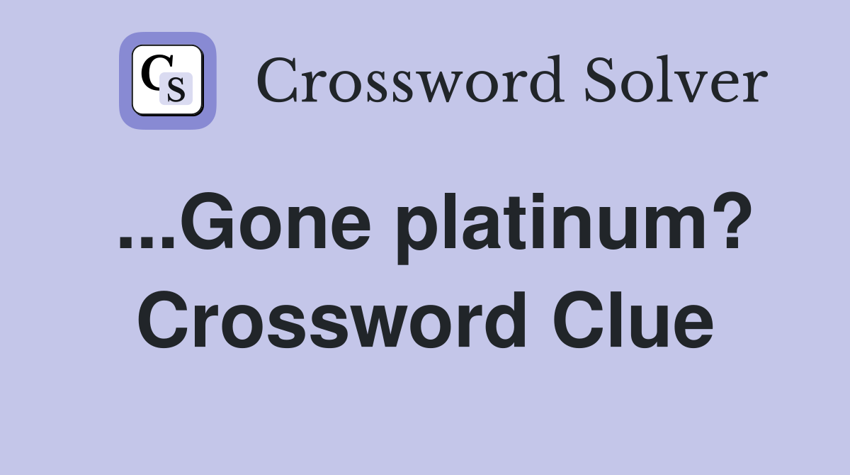...Gone platinum? Crossword Clue