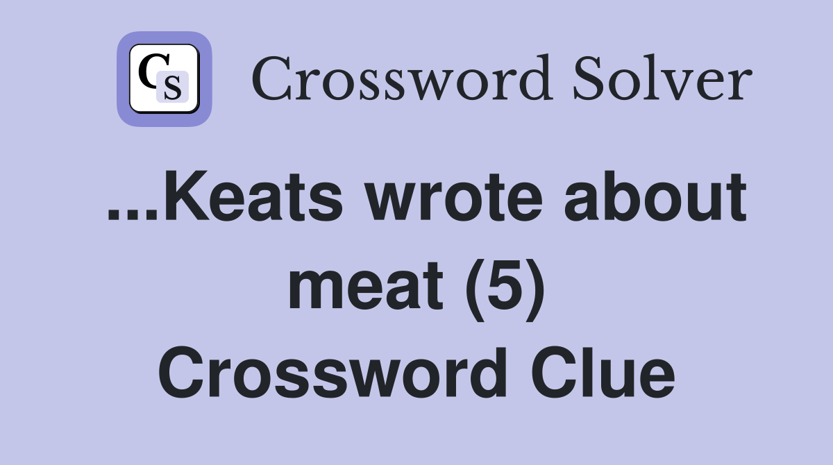 ...Keats wrote about meat (5) Crossword Clue