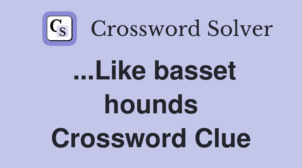 ...Like basset hounds Crossword Clue