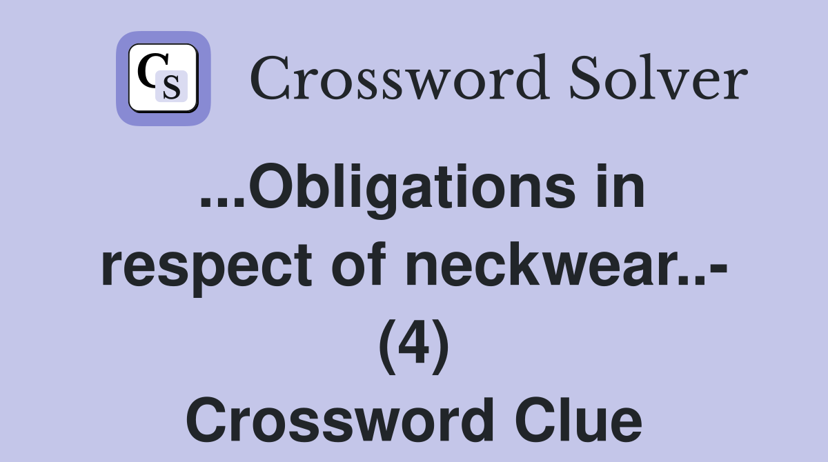 ...Obligations in respect of neckwear..- (4) Crossword Clue
