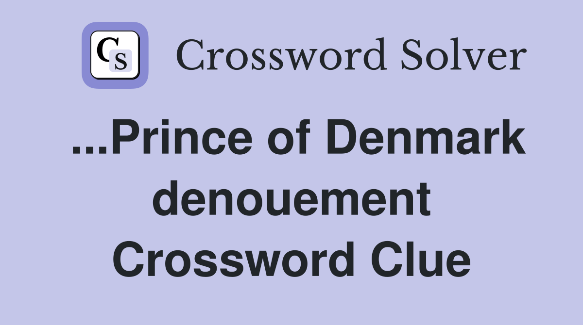 ...Prince of Denmark denouement Crossword Clue