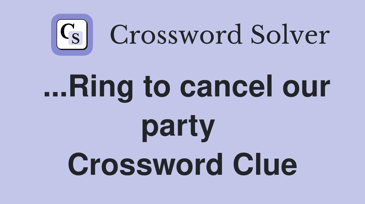 ...Ring to cancel our party  Crossword Clue