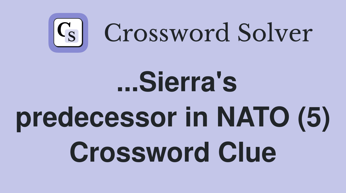 ...Sierra's predecessor in NATO (5) Crossword Clue