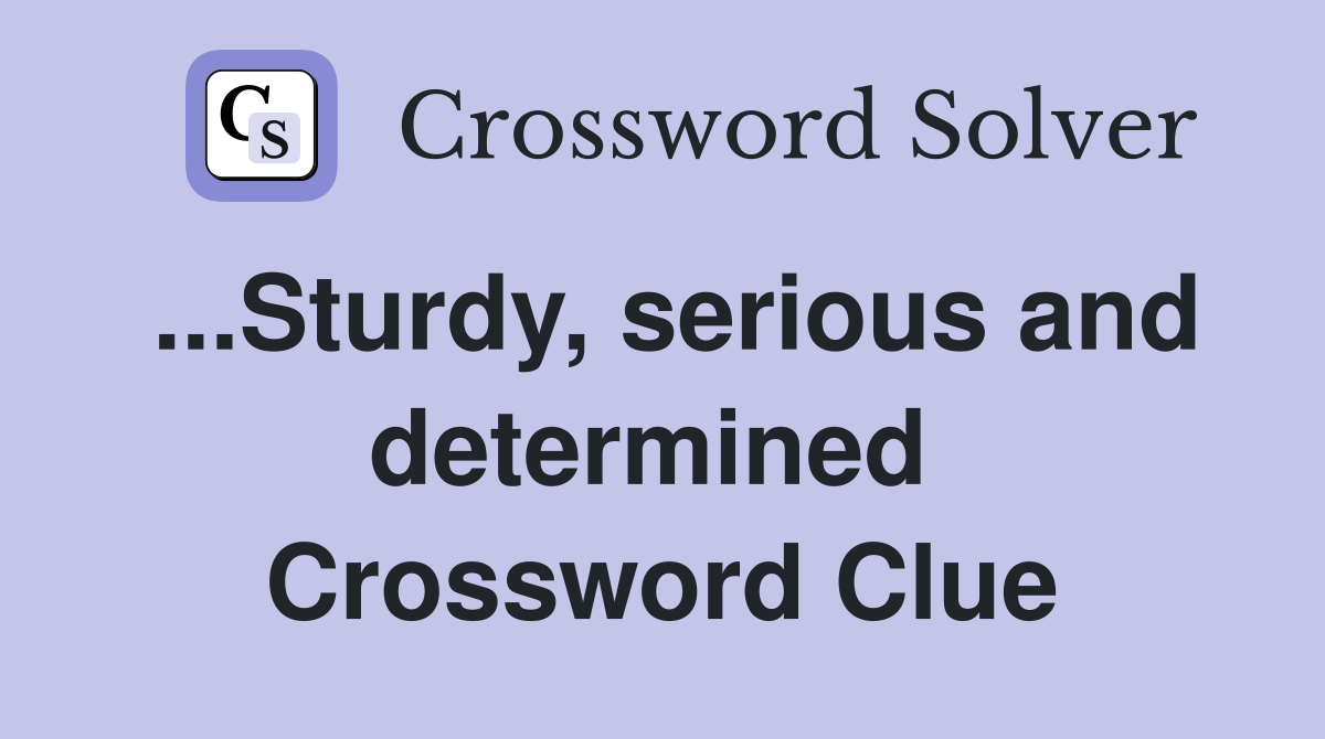 ...Sturdy, serious and determined  Crossword Clue