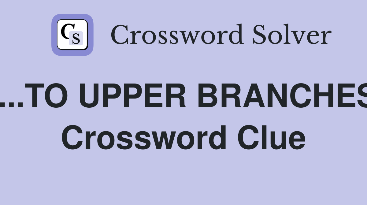 ...TO UPPER BRANCHES Crossword Clue