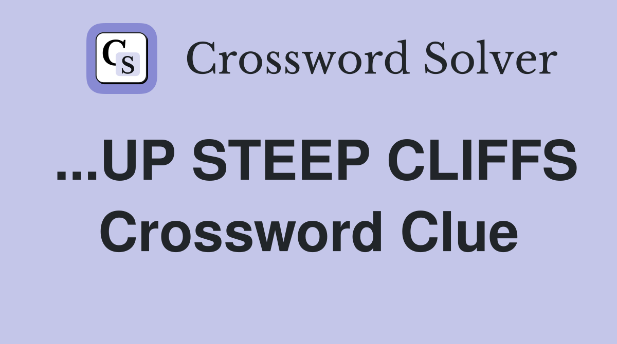 ...UP STEEP CLIFFS Crossword Clue