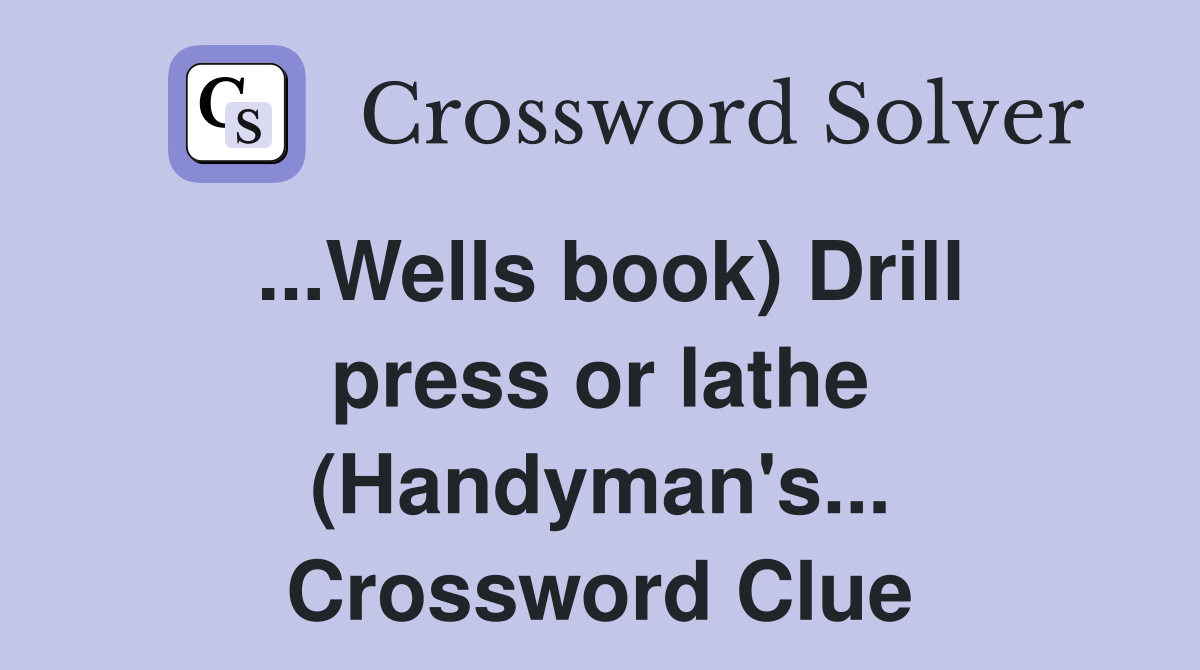 ...Wells book) Drill press or lathe (Handyman's... Crossword Clue