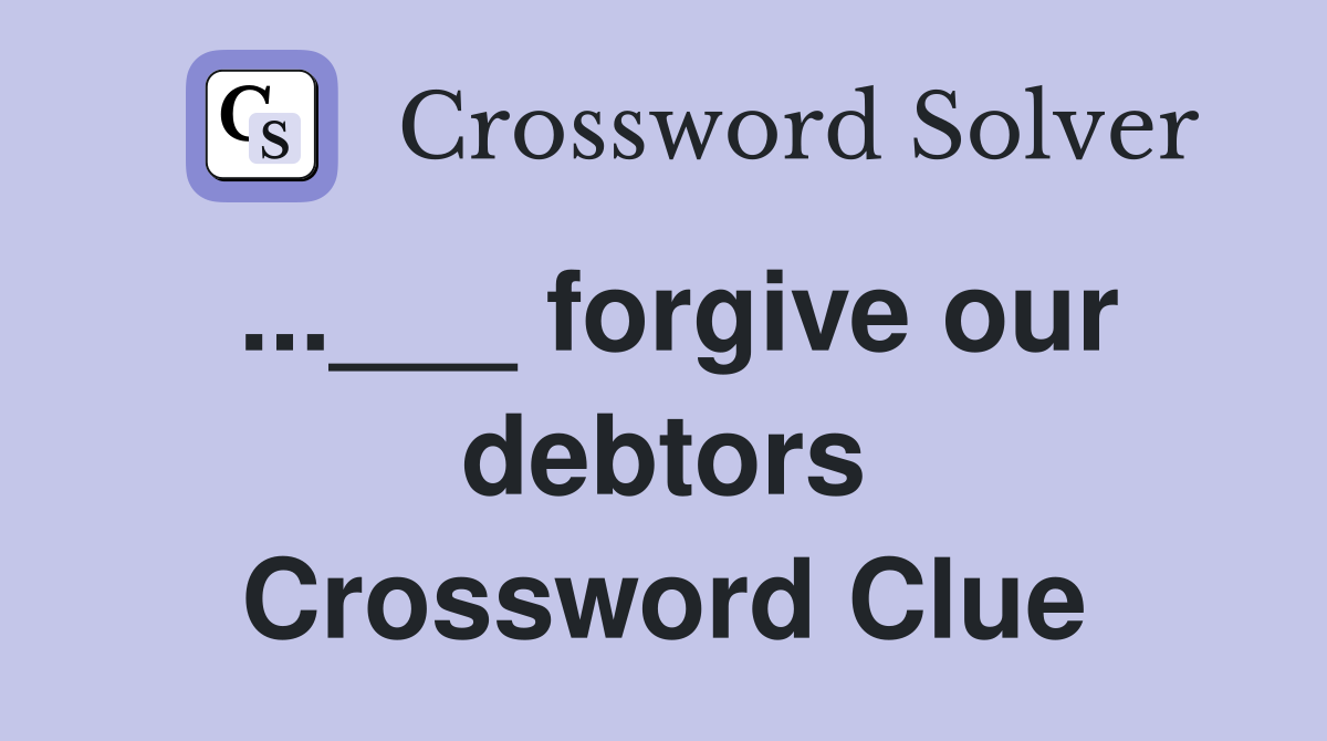 ...___ forgive our debtors Crossword Clue