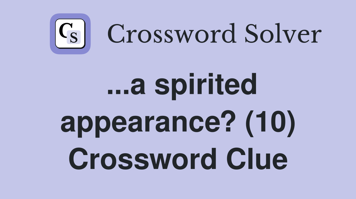 ...a spirited appearance? (10) Crossword Clue