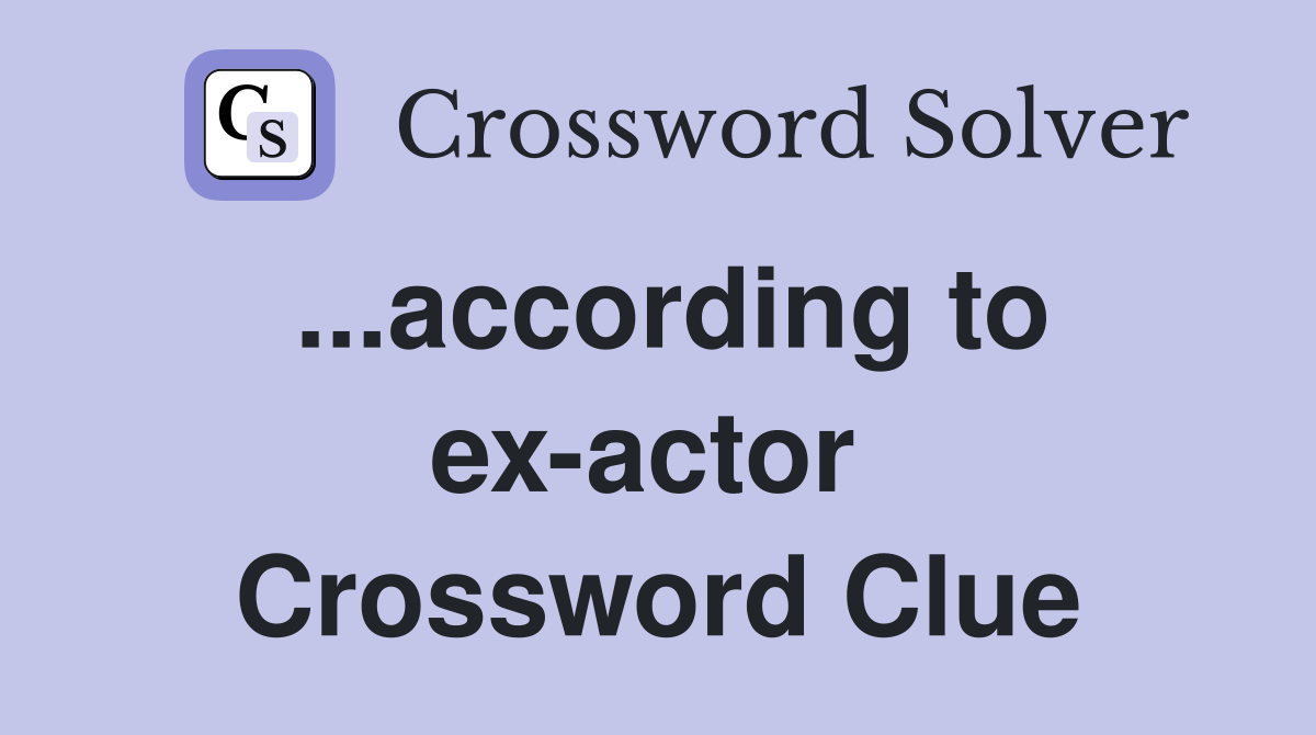 ...according to ex-actor  Crossword Clue