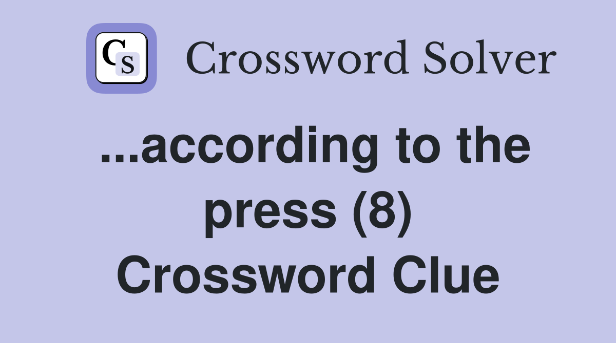 ...according to the press (8) Crossword Clue