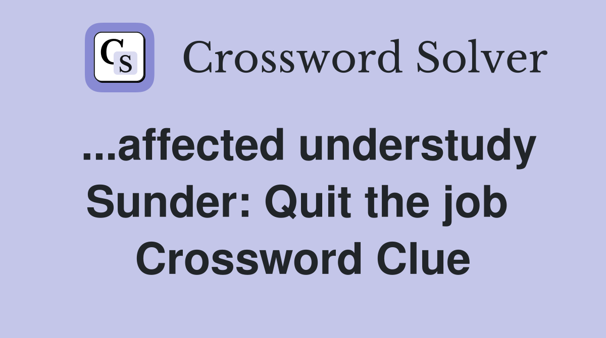 ...affected understudy Sunder: Quit the job  Crossword Clue