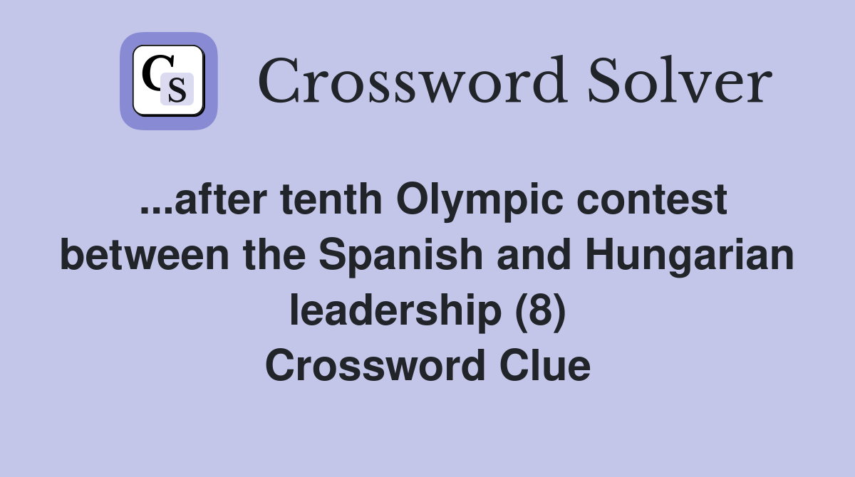 ...after tenth Olympic contest between the Spanish and Hungarian leadership (8) Crossword Clue
