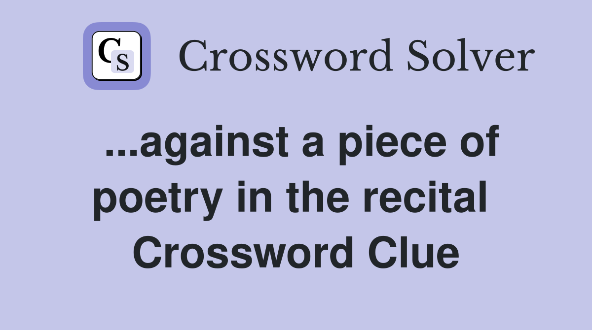 ...against a piece of poetry in the recital  Crossword Clue