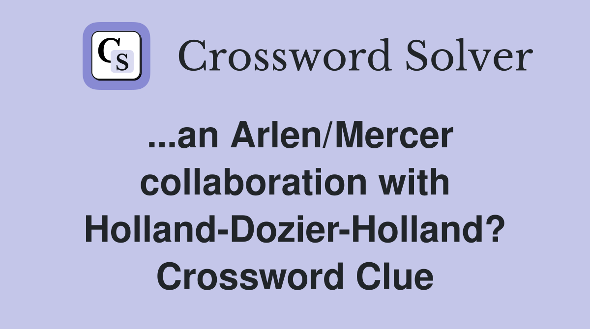 ...an Arlen/Mercer collaboration with Holland-Dozier-Holland? Crossword Clue