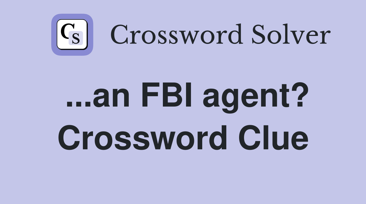 ...an FBI agent? Crossword Clue
