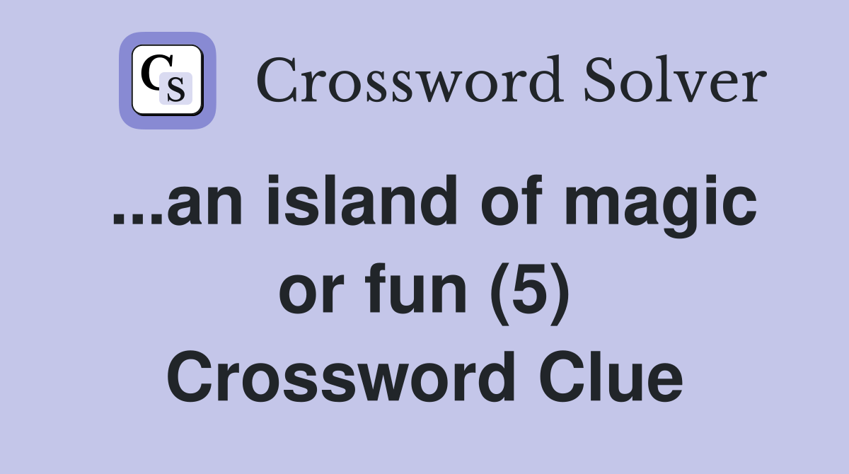 ...an island of magic or fun (5) Crossword Clue
